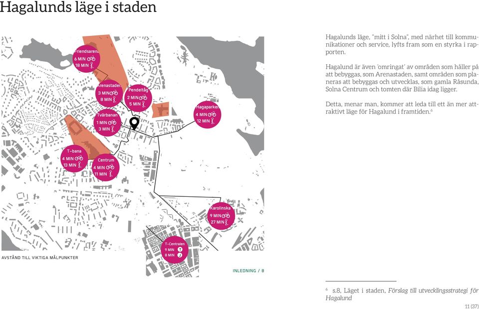 Hagalund är även omringat av områden som håller på att bebyggas, som Arenastaden, samt områden som planeras att bebyggas och utvecklas, som gamla Råsunda, Solna Centrum och tomten där Bilia idag