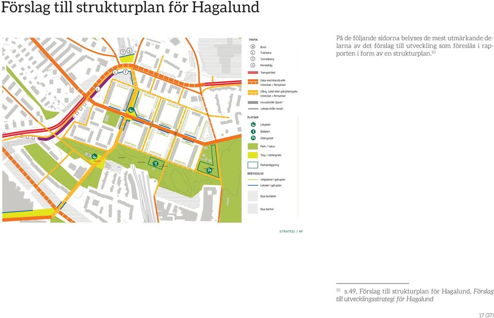 10 S Pendeltåg L T Transportled L BUTIKER BUTIKER RESTAURANG & CAFÉ Gata med blandtrafik (streckat = förnyelse) Gång, cykel eller gångfartsgata (streckat = förnyelse) Huvudstråk (tjock) Lokala stråk