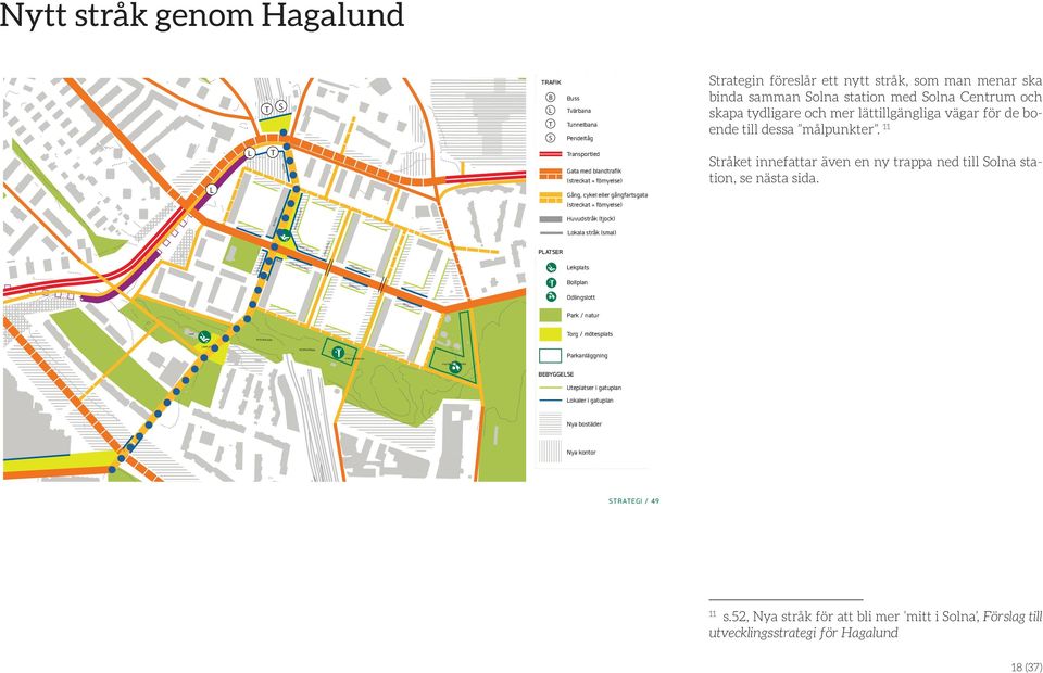 11 L L T BUTIKER BUTIKER RESTAURANG & CAFÉ Transportled Gata med blandtrafik (streckat = förnyelse) Gång, cykel eller gångfartsgata (streckat = förnyelse) Huvudstråk (tjock) Lokala stråk (smal)