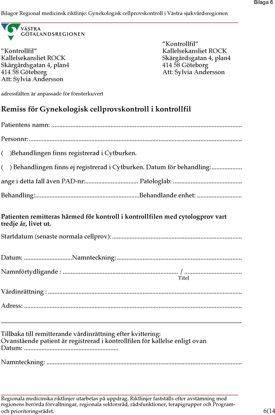 ( ) Behandlingen finns ej registrerad i Cytburken. Datum för behandling:... ange i detta fall även PAD-nr:... Patologlab:... Behandling:...Behandlande enhet:.