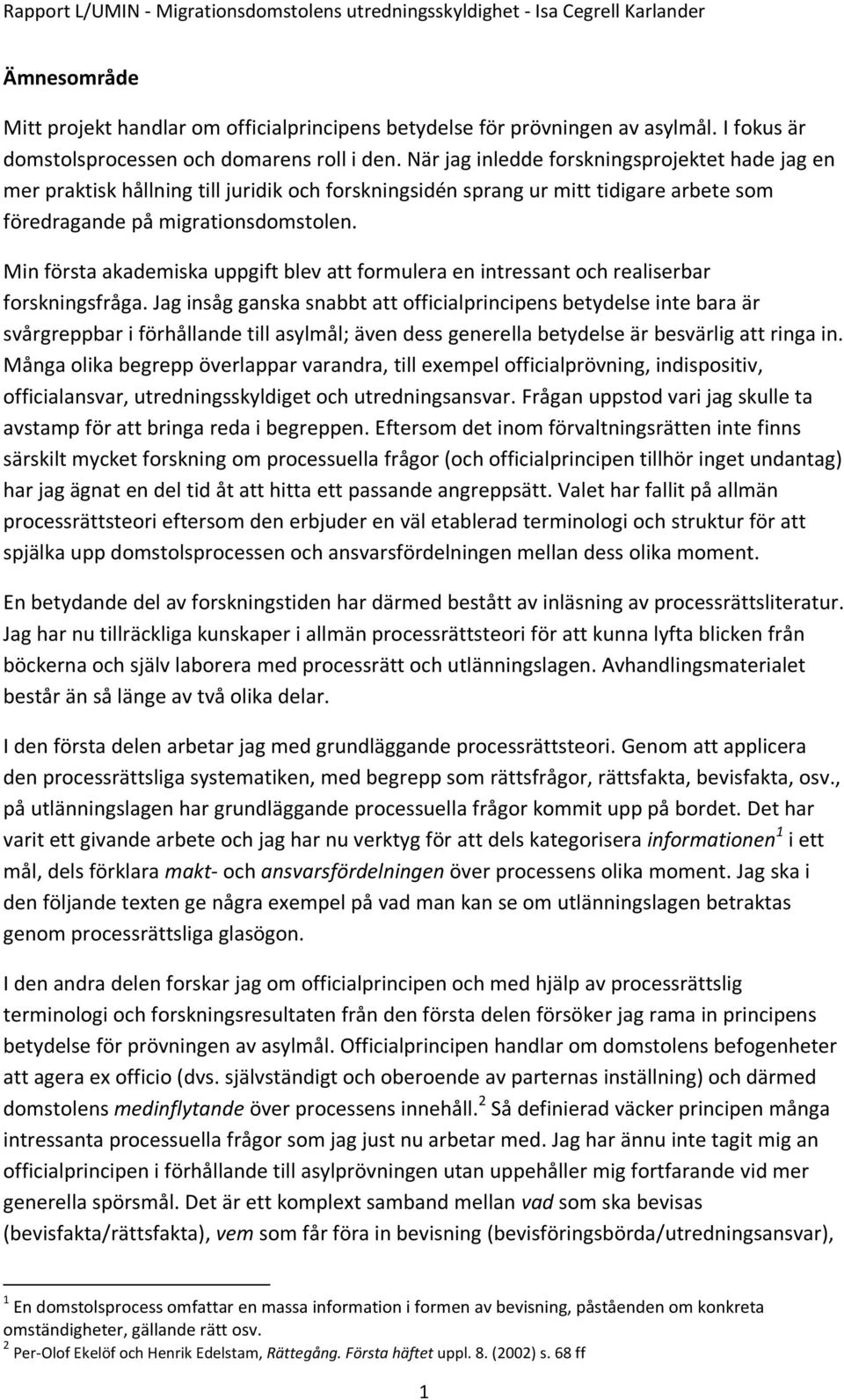 Min första akademiska uppgift blev att formulera en intressant och realiserbar forskningsfråga.