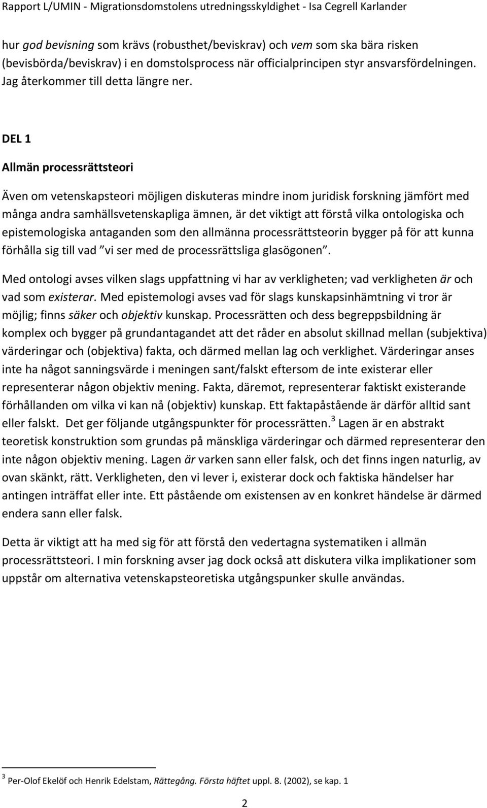 DEL 1 Allmän processrättsteori Även om vetenskapsteori möjligen diskuteras mindre inom juridisk forskning jämfört med många andra samhällsvetenskapliga ämnen, är det viktigt att förstå vilka