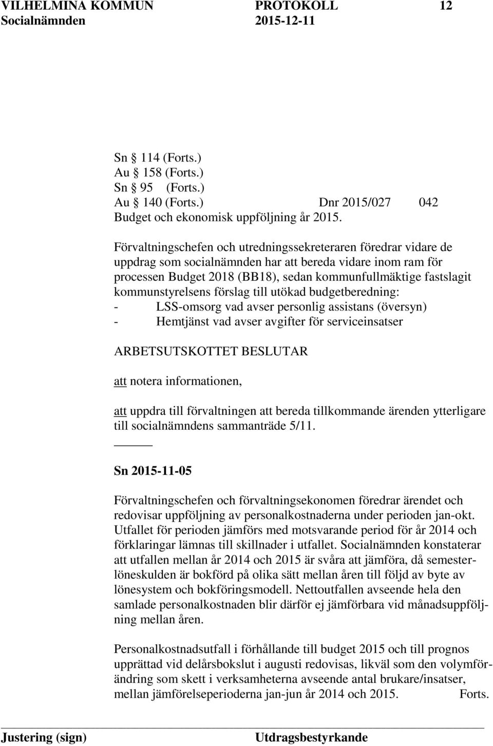 kommunstyrelsens förslag till utökad budgetberedning: - LSS-omsorg vad avser personlig assistans (översyn) - Hemtjänst vad avser avgifter för serviceinsatser ARBETSUTSKOTTET BESLUTAR att notera