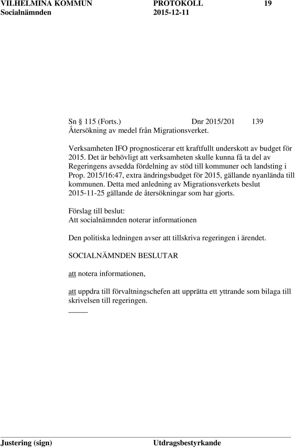 2015/16:47, extra ändringsbudget för 2015, gällande nyanlända till kommunen. Detta med anledning av Migrationsverkets beslut 2015-11-25 gällande de återsökningar som har gjorts.