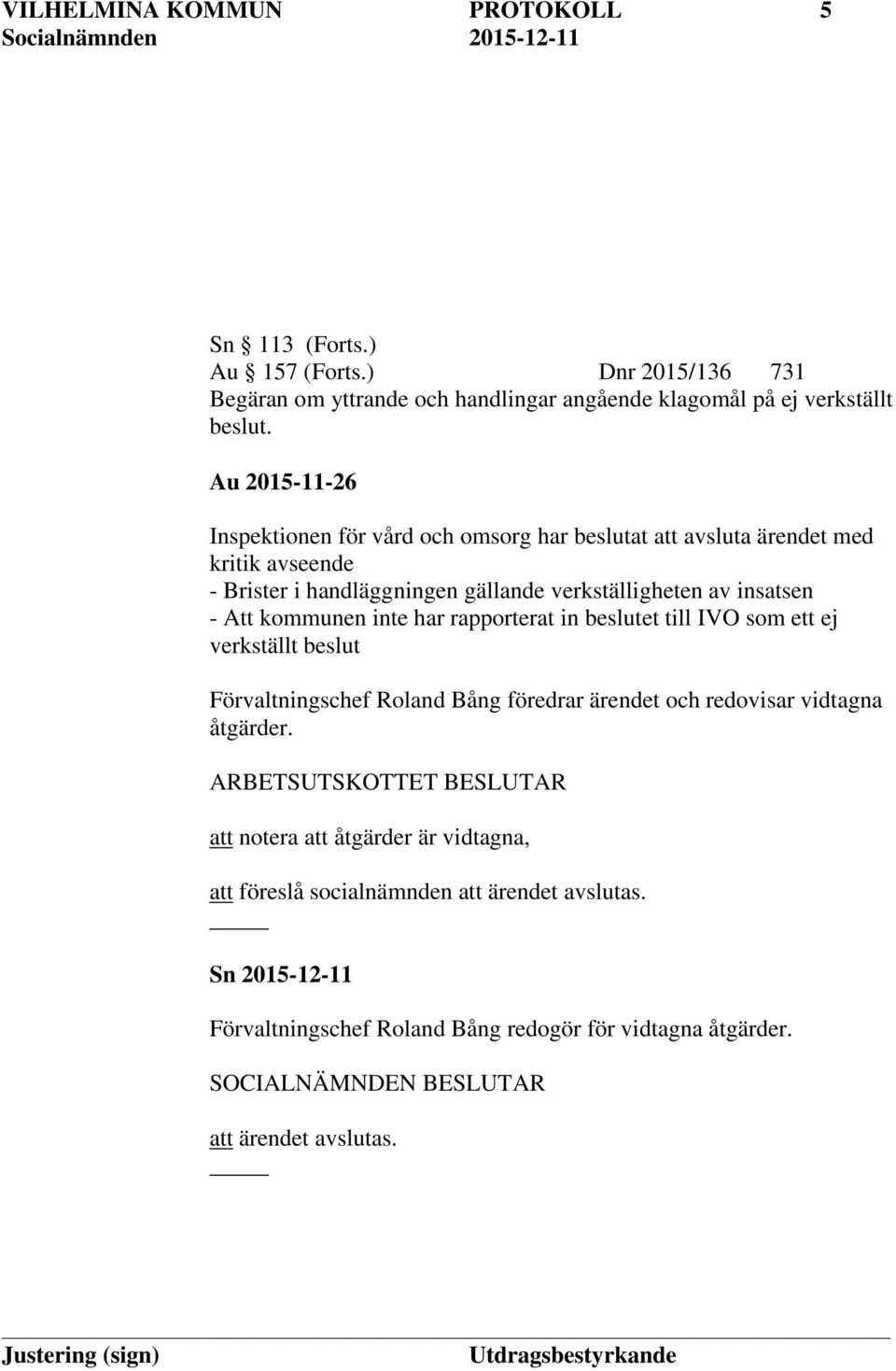 Att kommunen inte har rapporterat in beslutet till IVO som ett ej verkställt beslut Förvaltningschef Roland Bång föredrar ärendet och redovisar vidtagna åtgärder.