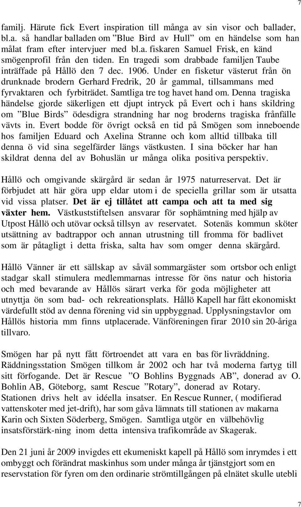 Under en fisketur västerut från ön drunknade brodern Gerhard Fredrik, 20 år gammal, tillsammans med fyrvaktaren och fyrbiträdet. Samtliga tre tog havet hand om.