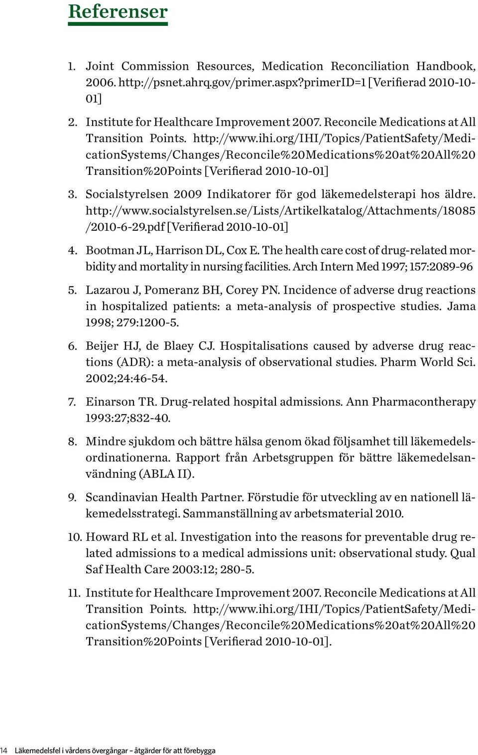 org/ihi/topics/patientsafety/medicationsystems/changes/reconcile%20medications%20at%20all%20 Transition%20Points [Verifierad 2010-10-01] 3.