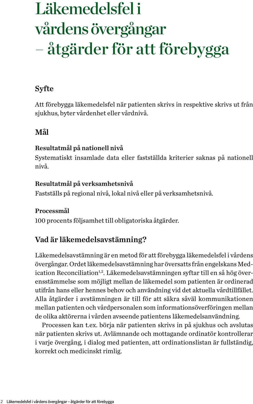 Resultatmål på verksamhetsnivå Fastställs på regional nivå, lokal nivå eller på verksamhetsnivå. Processmål 100 procents följsamhet till obligatoriska åtgärder. Vad är läkemedelsavstämning?