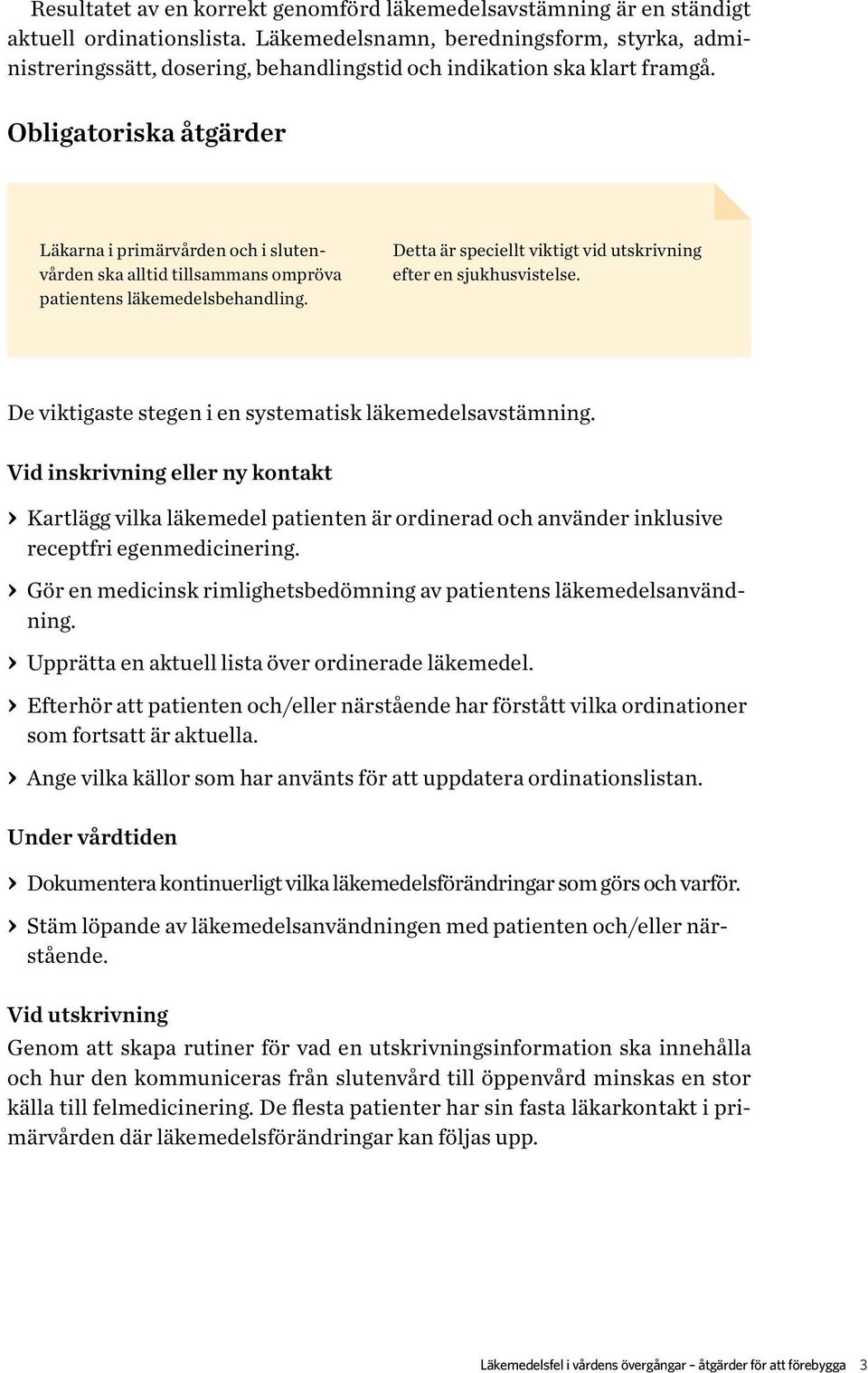 Obligatoriska åtgärder Läkarna i primärvården och i slutenvården ska alltid tillsammans ompröva patientens läkemedelsbehandling. Detta är speciellt viktigt vid utskrivning efter en sjukhusvistelse.