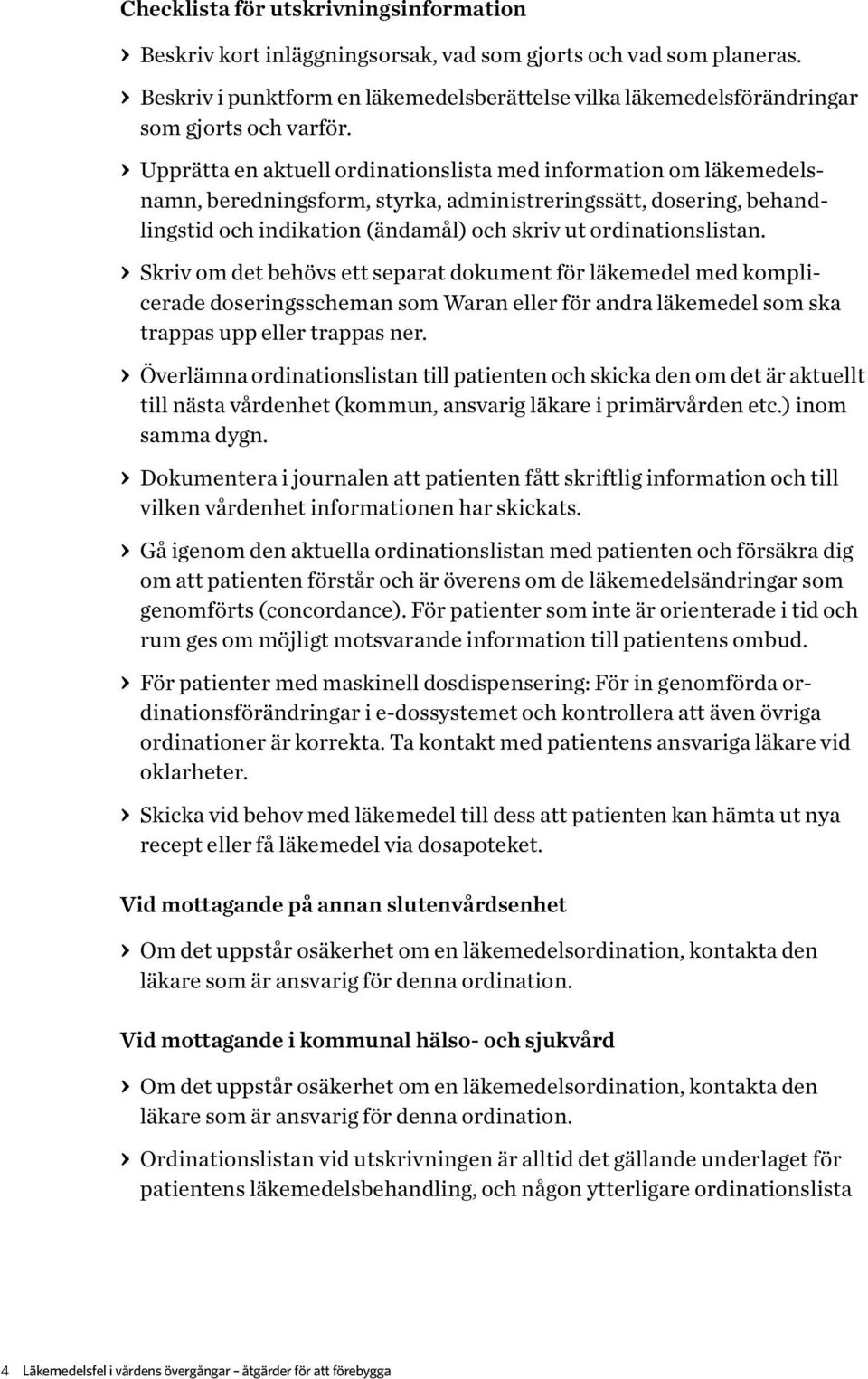 Upprätta en aktuell ordinationslista med information om läkemedelsnamn, beredningsform, styrka, administreringssätt, dosering, behandlingstid och indikation (ändamål) och skriv ut ordinationslistan.