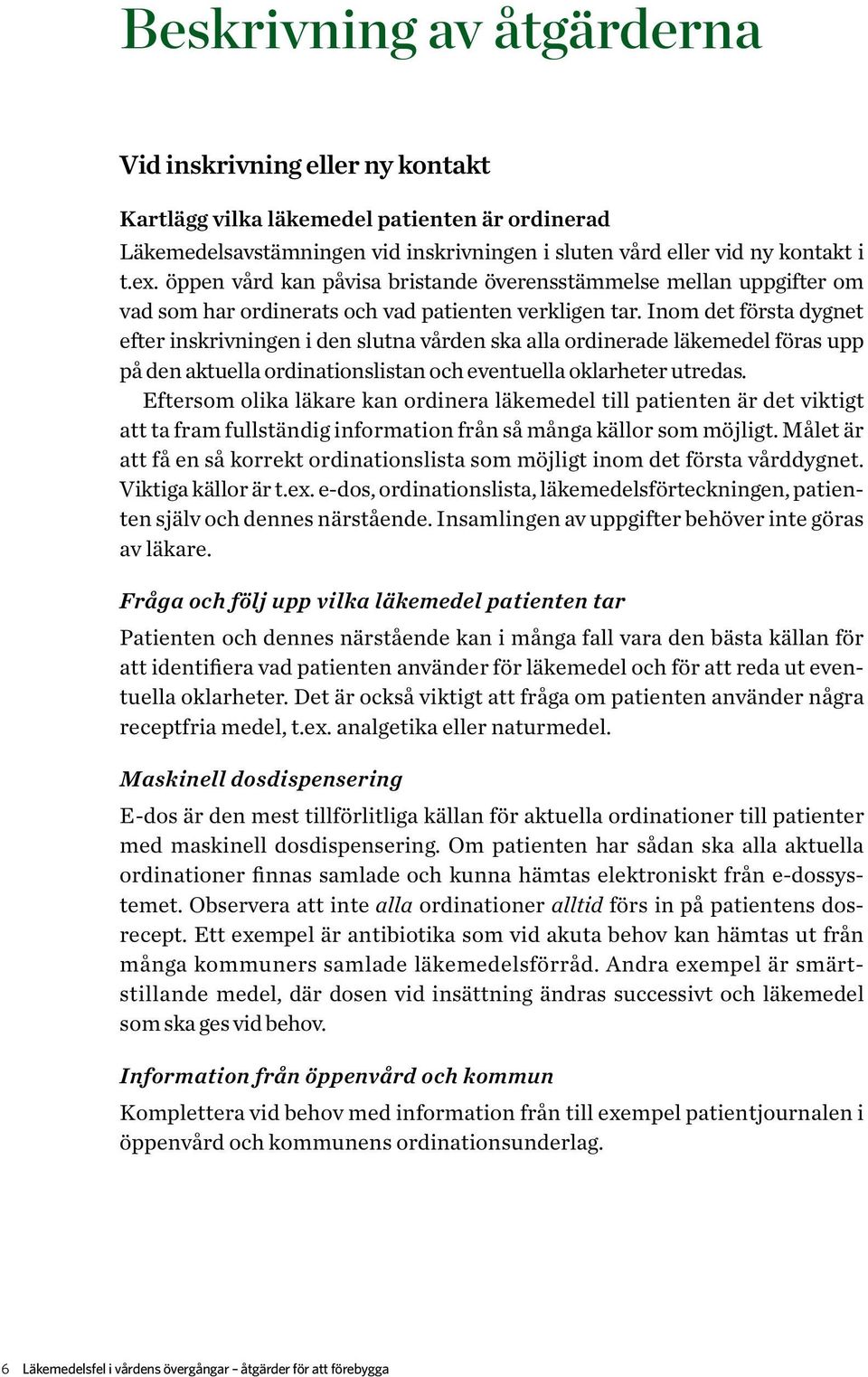 Inom det första dygnet efter inskrivningen i den slutna vården ska alla ordinerade läkemedel föras upp på den aktuella ordinationslistan och eventuella oklarheter utredas.