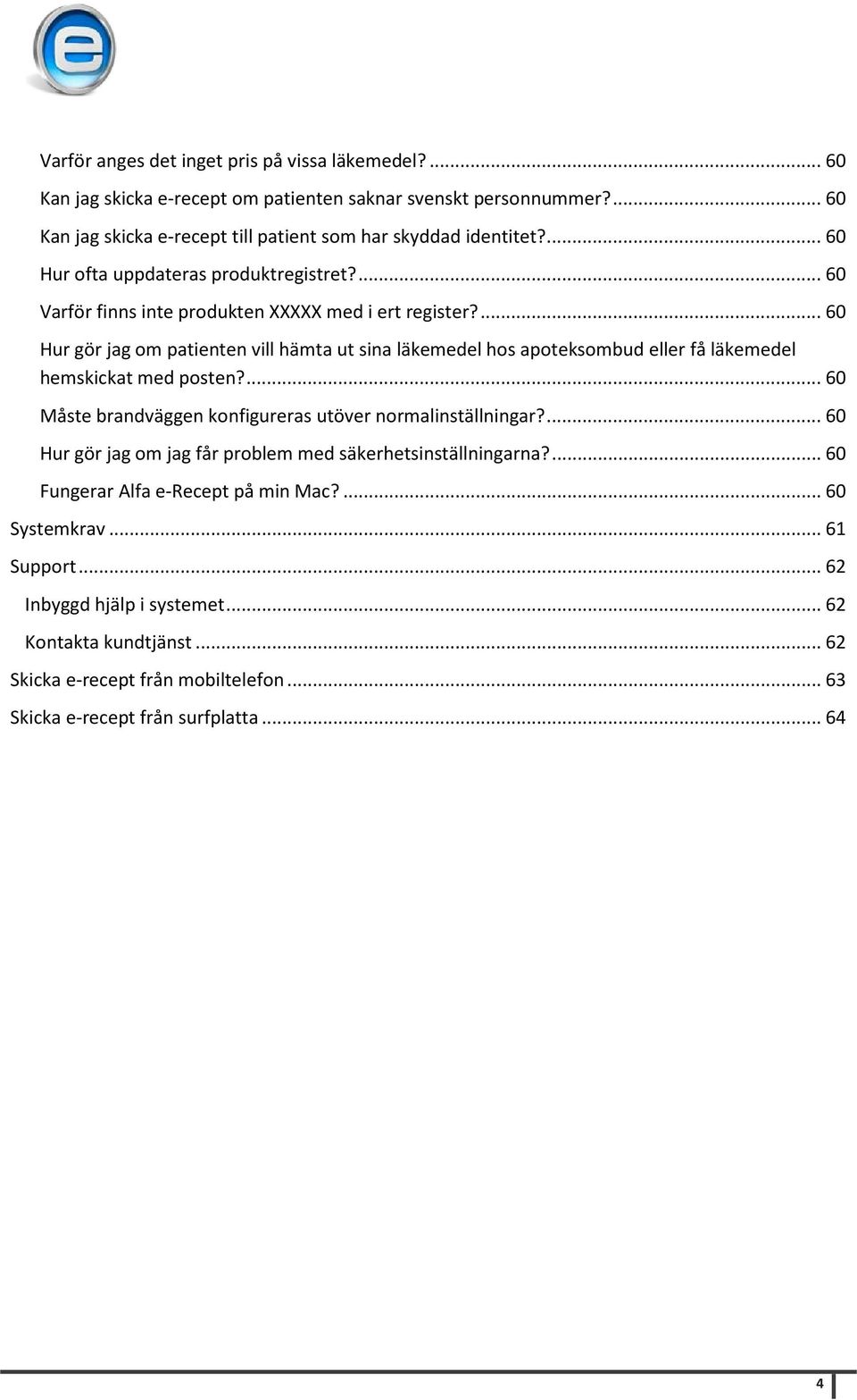 ... 60 Hur gör jag om patienten vill hämta ut sina läkemedel hos apoteksombud eller få läkemedel hemskickat med posten?... 60 Måste brandväggen konfigureras utöver normalinställningar?