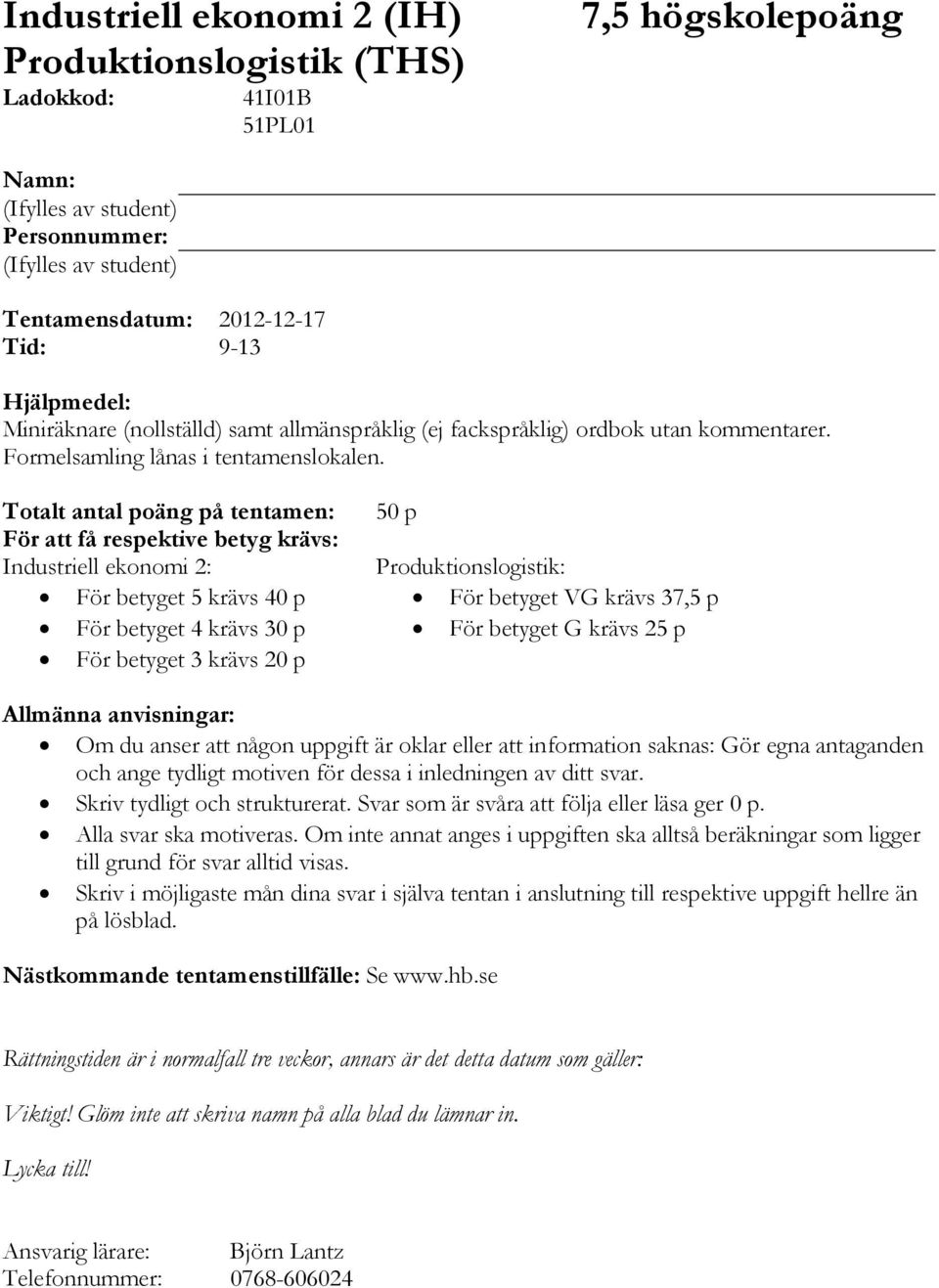 Totalt antal poäng på tentamen: För att få respektive betyg krävs: Industriell ekonomi 2: För betyget 5 krävs 40 p För betyget 4 krävs 30 p För betyget 3 krävs 20 p 50 p Produktionslogistik: För