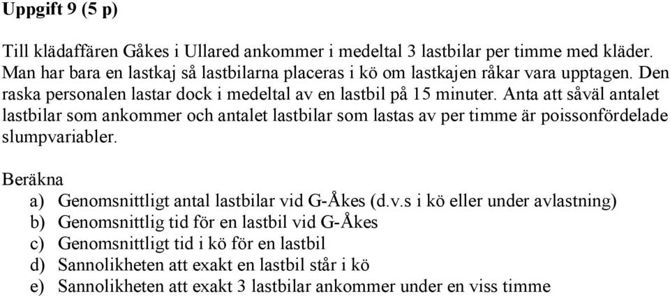 Anta att såväl antalet lastbilar som ankommer och antalet lastbilar som lastas av per timme är poissonfördelade slumpvariabler.