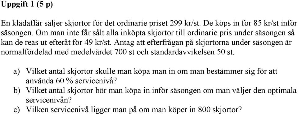 Antag att efterfrågan på skjortorna under säsongen är normalfördelad med medelvärdet 700 st och standardavvikelsen 50 st.