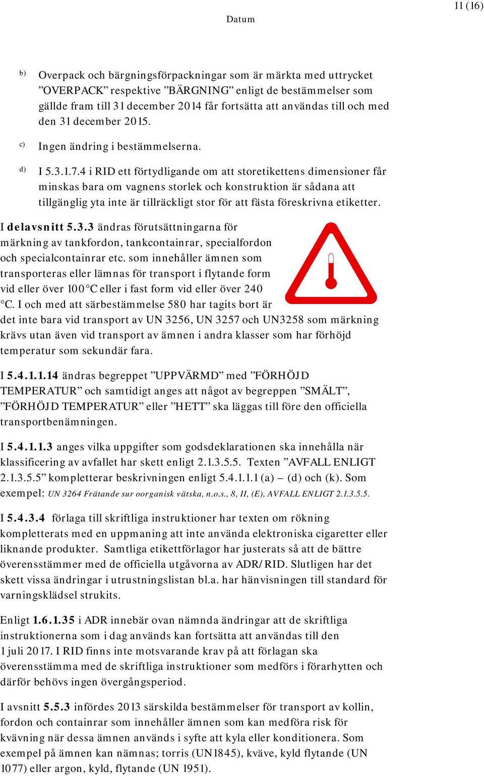 4 i RID ett förtydligande om att storetikettens dimensioner får minskas bara om vagnens storlek och konstruktion är sådana att tillgänglig yta inte är tillräckligt stor för att fästa föreskrivna