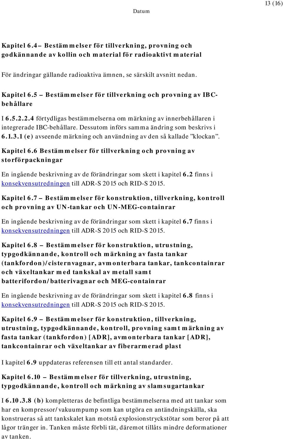 Dessutom införs samma ändring som beskrivs i 6.1.3.1 (e) avseende märkning och användning av den så kallade klockan. Kapitel 6.