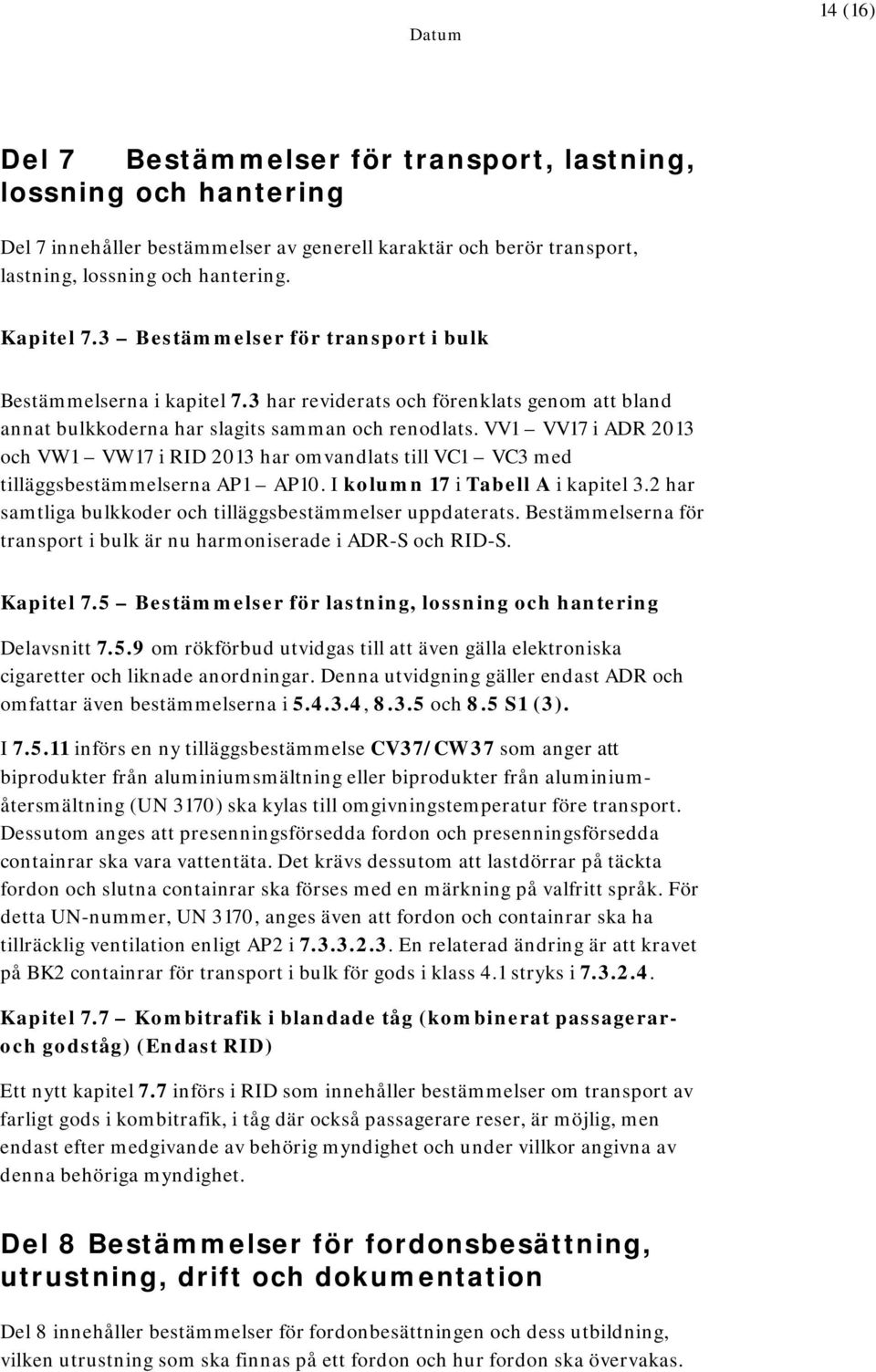 VV1 VV17 i ADR 2013 och VW1 VW17 i RID 2013 har omvandlats till VC1 VC3 med tilläggsbestämmelserna AP1 AP10. I kolumn 17 i Tabell A i kapitel 3.