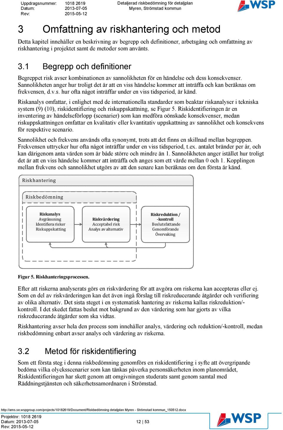 Sannolikheten anger hur troligt det är att en viss händelse kommer att inträffa och kan beräknas om frekvensen, d.v.s. hur ofta något inträffar under en viss tidsperiod, är känd.