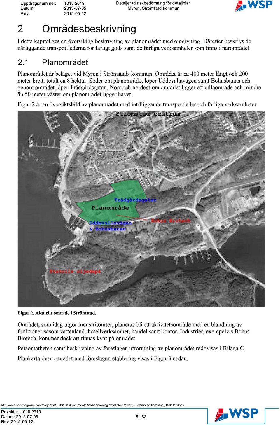 Området är ca 400 meter långt och 200 meter brett, totalt ca 8 hektar. Söder om planområdet löper Uddevallavägen samt Bohusbanan och genom området löper Trädgårdsgatan.