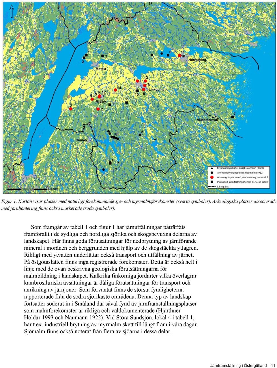 Här finns goda förutsättningar för nedbrytning av järnförande mineral i moränen och berggrunden med hjälp av de skogstäckta ytlagren.