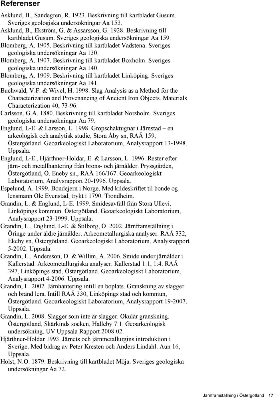 Beskrivning till kartbladet Boxholm. Sveriges geologiska undersökningar Aa 140. Blomberg, A. 1909. Beskrivning till kartbladet Linköping. Sveriges geologiska undersökningar Aa 141. Buchwald, V.F.