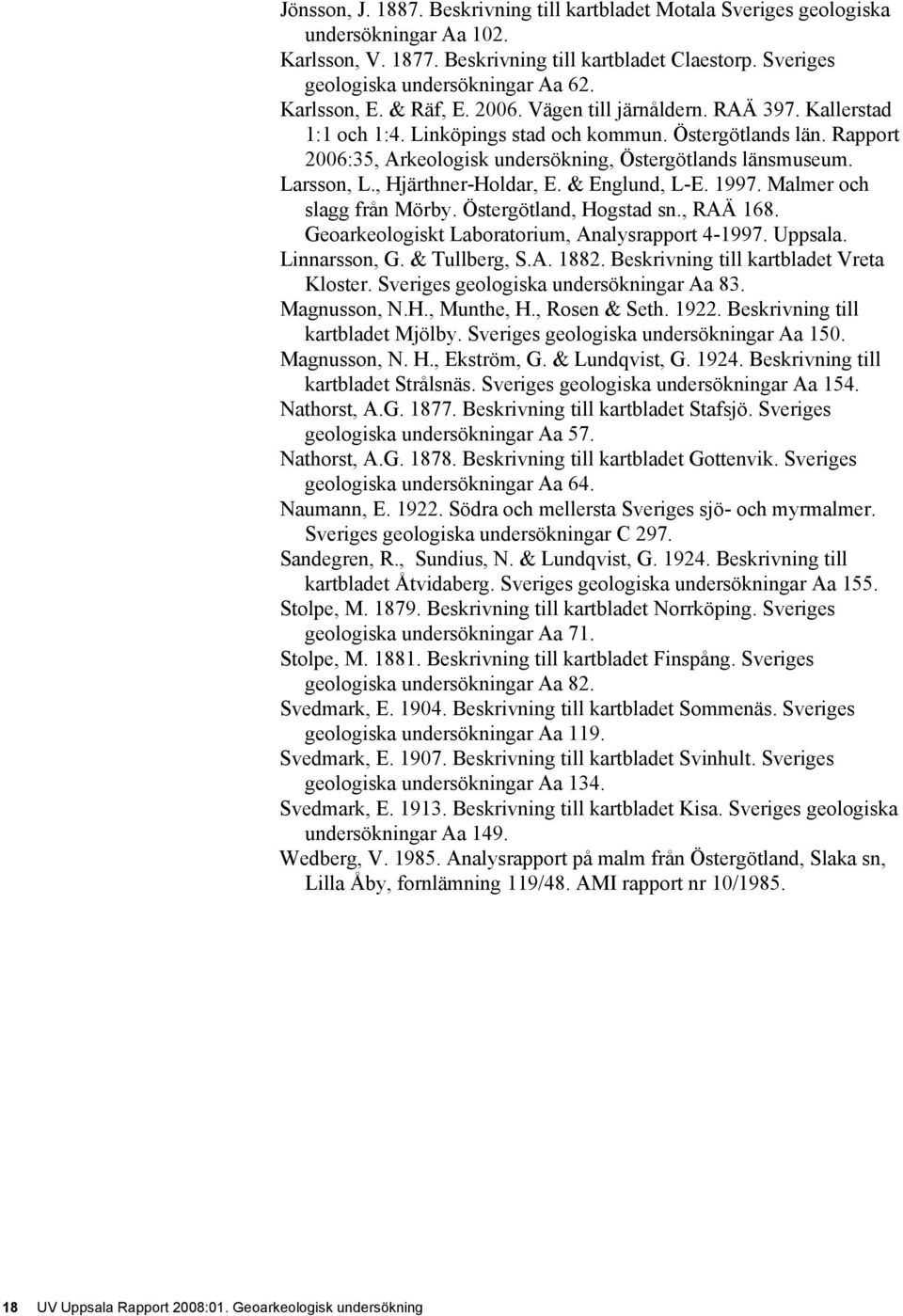 Östergötlands län. Rapport 2006:35, Arkeologisk undersökning, Östergötlands länsmuseum. Larsson, L., Hjärthner-Holdar, E. & Englund, L-E. 1997. Malmer och slagg från Mörby. Östergötland, Hogstad sn.