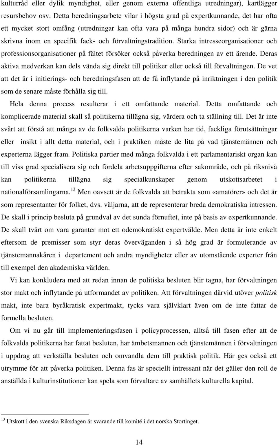 förvaltningstradition. Starka intresseorganisationer och professionsorganisationer på fältet försöker också påverka beredningen av ett ärende.