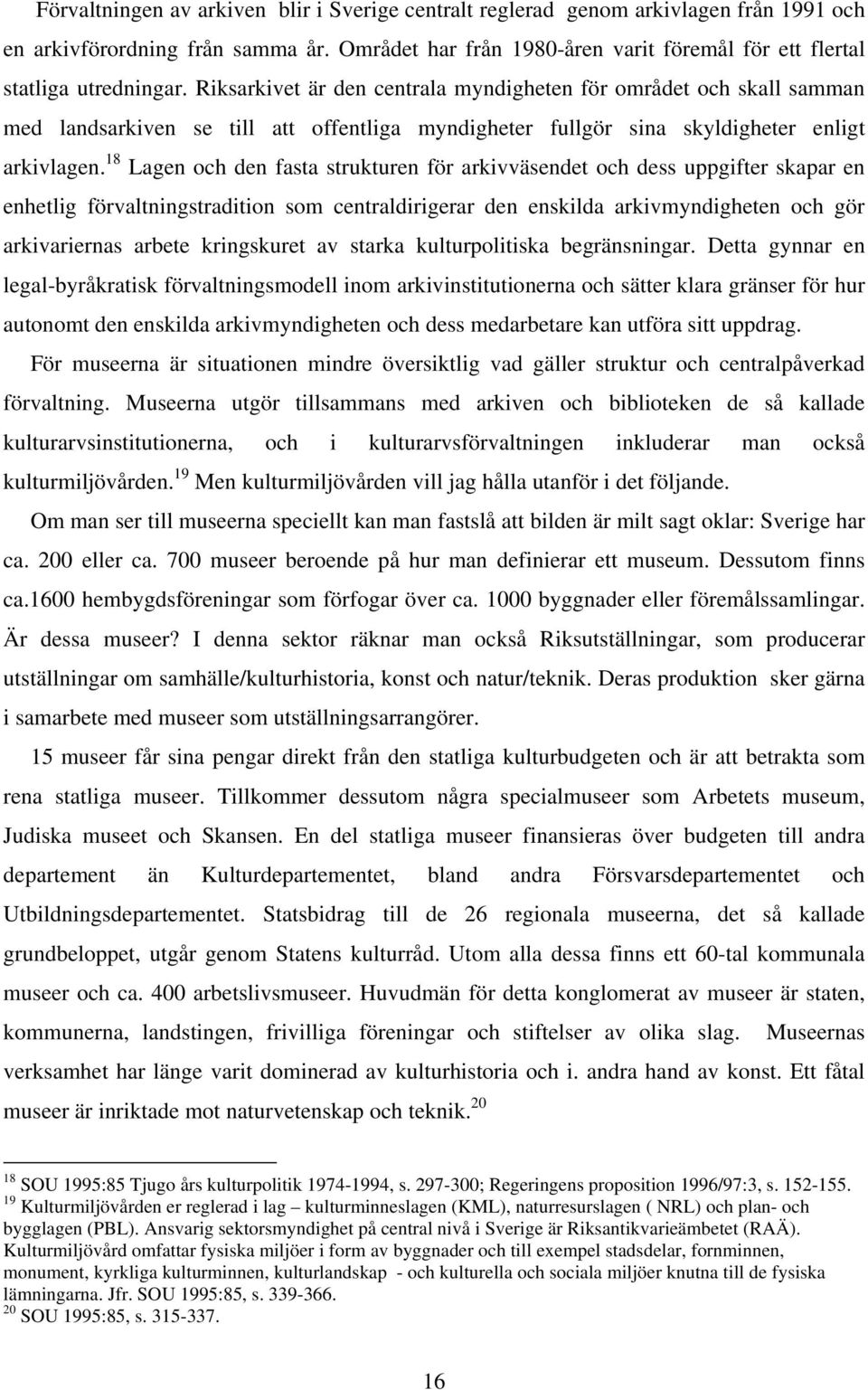 Riksarkivet är den centrala myndigheten för området och skall samman med landsarkiven se till att offentliga myndigheter fullgör sina skyldigheter enligt arkivlagen.