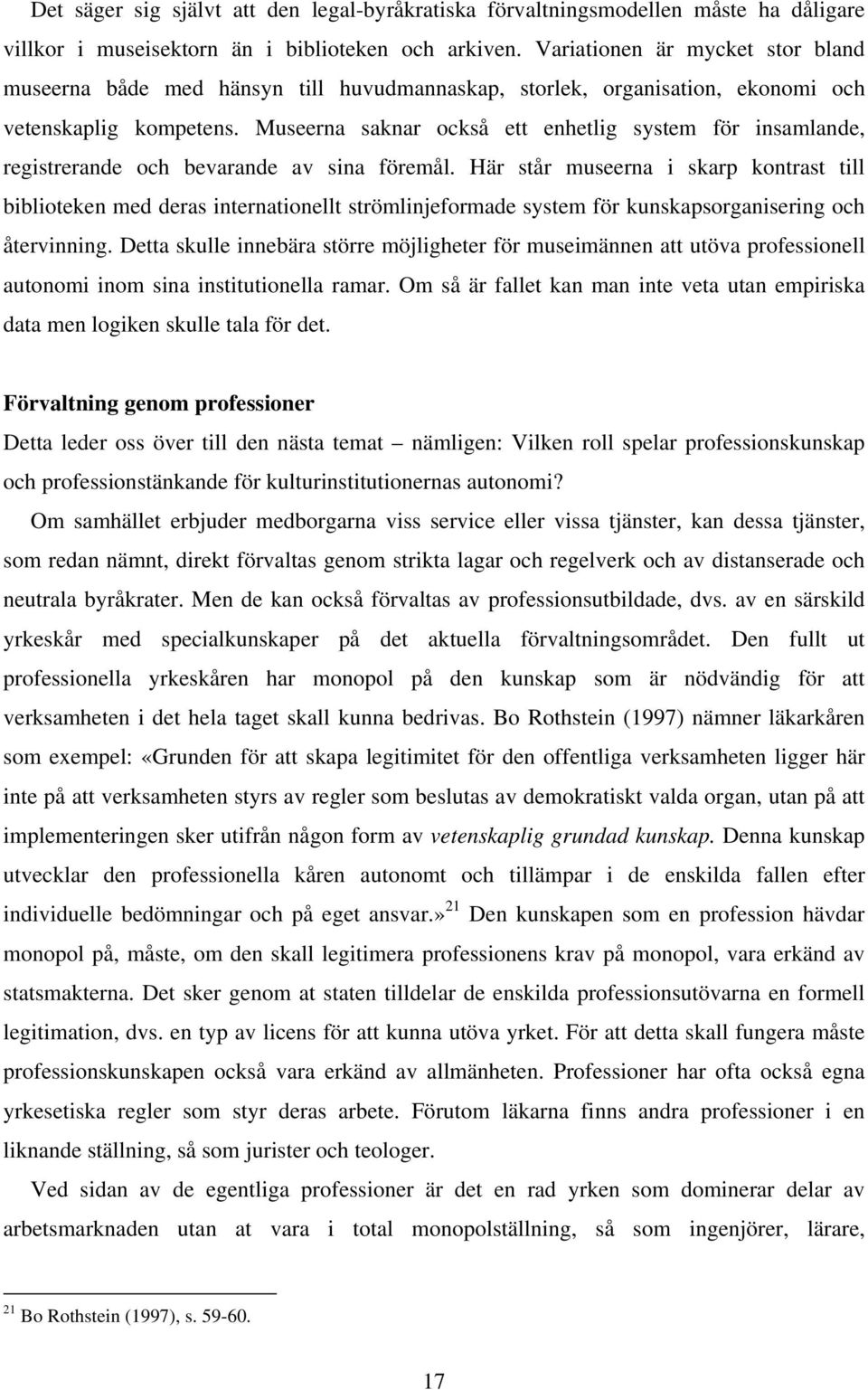 Museerna saknar också ett enhetlig system för insamlande, registrerande och bevarande av sina föremål.