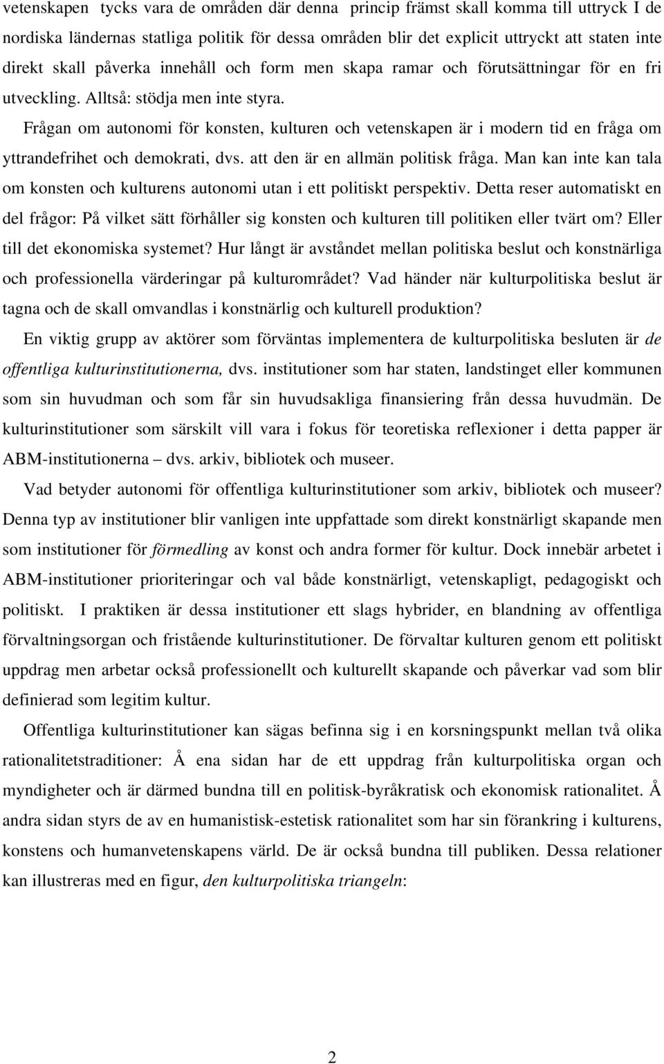 Frågan om autonomi för konsten, kulturen och vetenskapen är i modern tid en fråga om yttrandefrihet och demokrati, dvs. att den är en allmän politisk fråga.