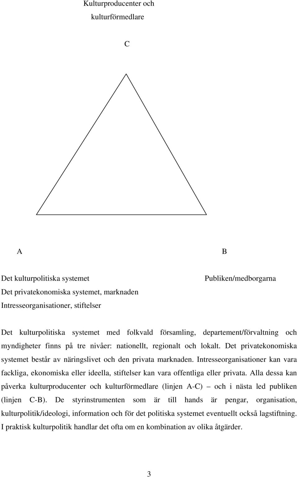 Intresseorganisationer kan vara fackliga, ekonomiska eller ideella, stiftelser kan vara offentliga eller privata.