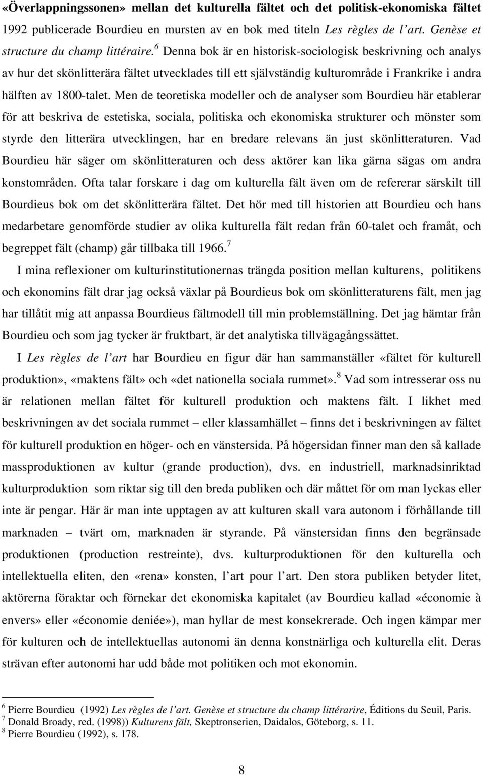 6 Denna bok är en historisk-sociologisk beskrivning och analys av hur det skönlitterära fältet utvecklades till ett självständig kulturområde i Frankrike i andra hälften av 1800-talet.