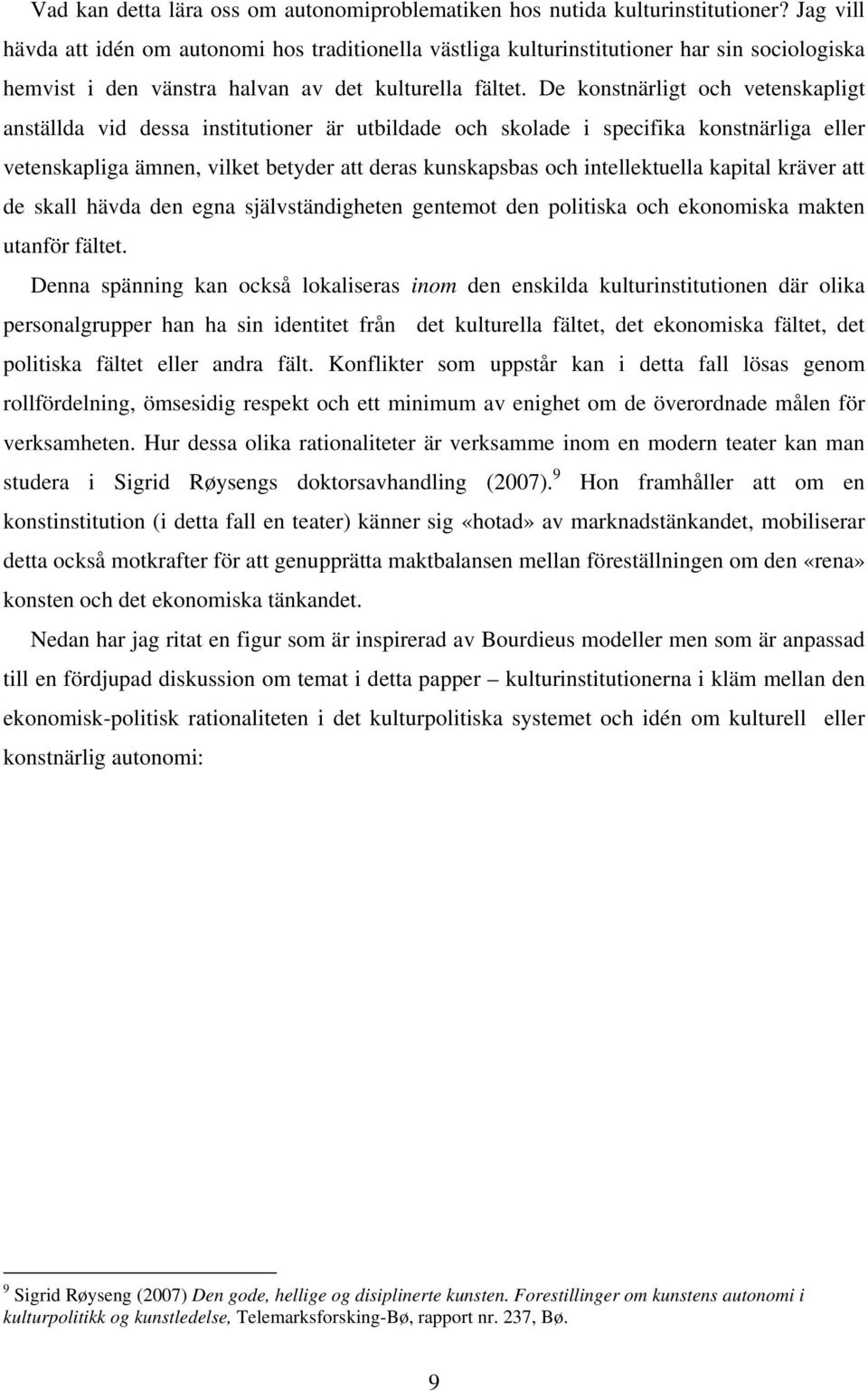 De konstnärligt och vetenskapligt anställda vid dessa institutioner är utbildade och skolade i specifika konstnärliga eller vetenskapliga ämnen, vilket betyder att deras kunskapsbas och