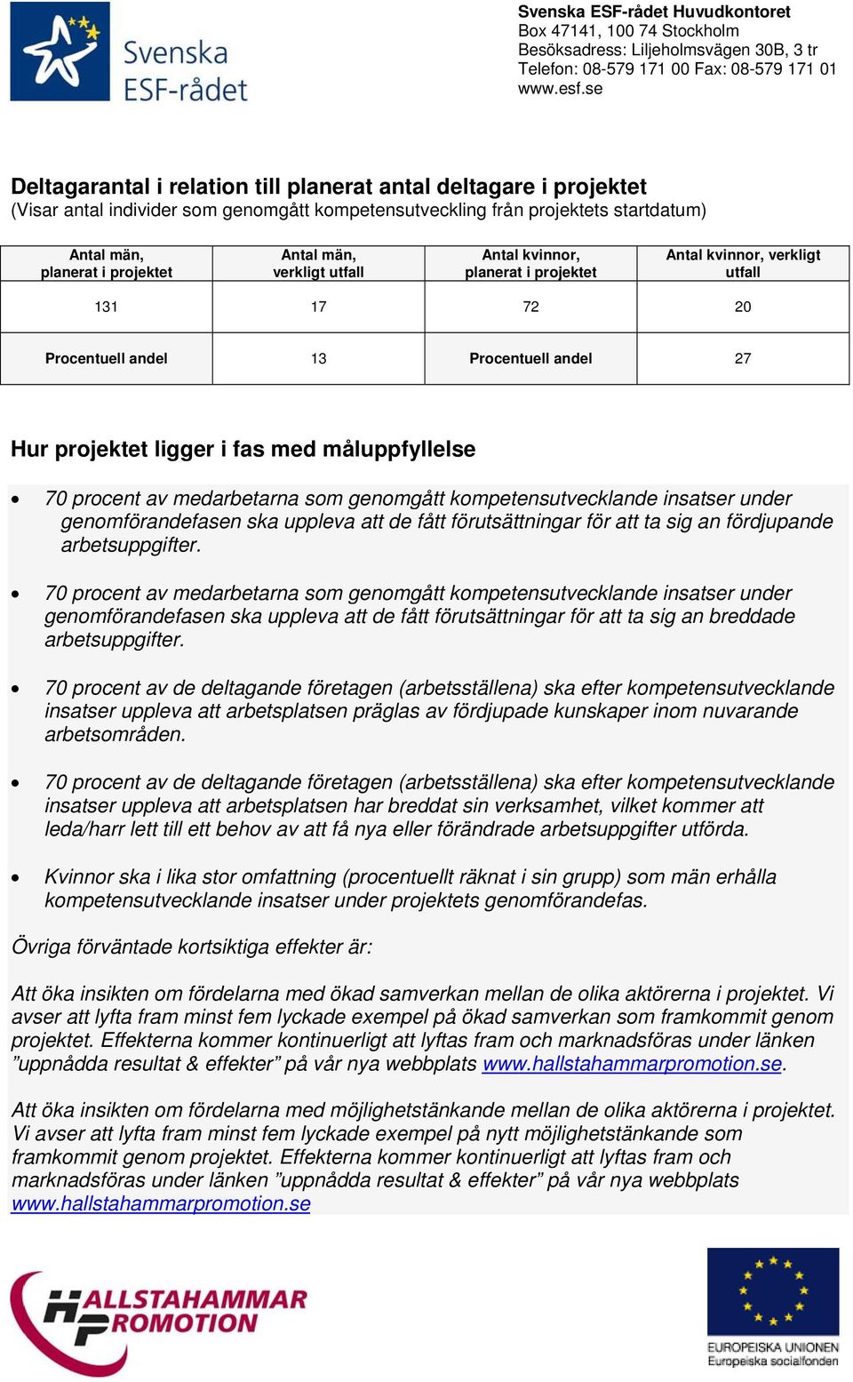 medarbetarna som genomgått kompetensutvecklande insatser under genomförandefasen ska uppleva att de fått förutsättningar för att ta sig an fördjupande arbetsuppgifter.