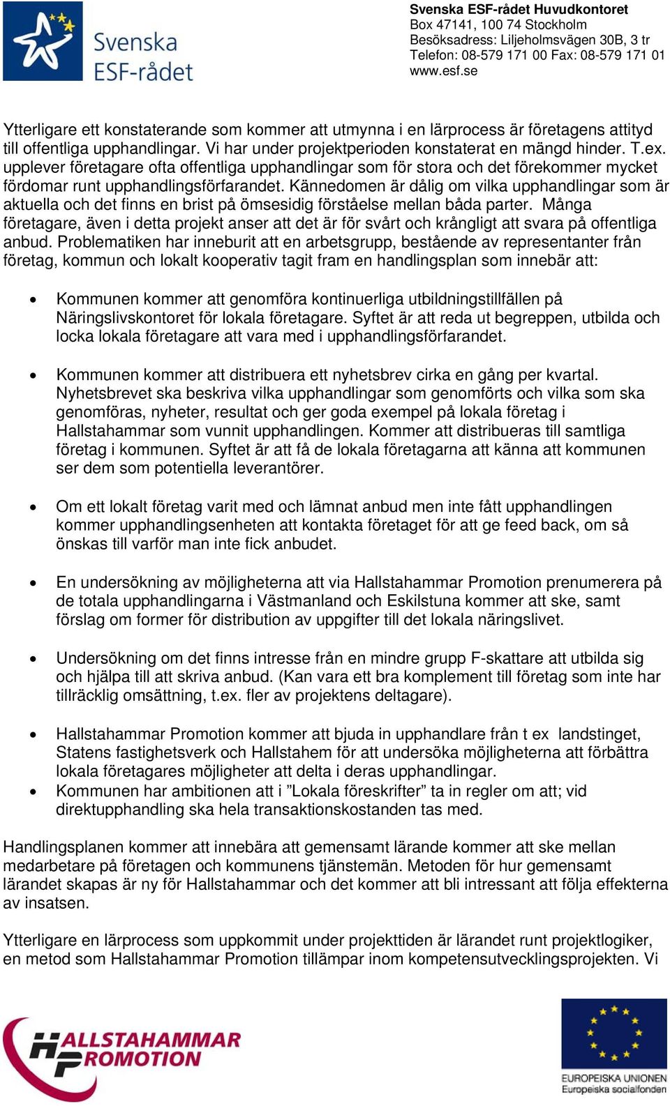 Kännedomen är dålig om vilka upphandlingar som är aktuella och det finns en brist på ömsesidig förståelse mellan båda parter.