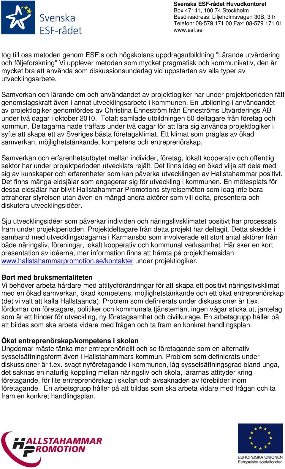 Samverkan och lärande om och användandet av projektlogiker har under projektperioden fått genomslagskraft även i annat utvecklingsarbete i kommunen.