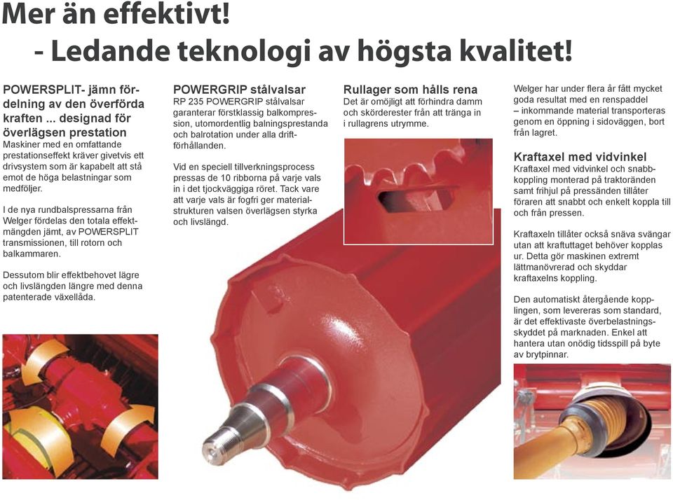 I de nya rundbalspressarna från Welger fördelas den totala effektmängden jämt, av POWERSPLIT transmissionen, till rotorn och balkammaren.