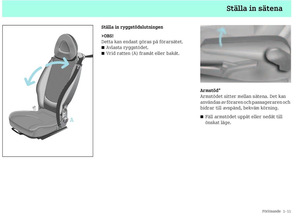 Vrid ratten (A) framåt eller bakåt. Armstöd* Armstödet sitter mellan sätena.