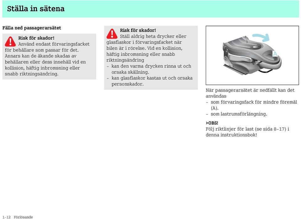 Ställ aldrig heta drycker eller glasflaskor i förvaringsfacket när bilen är i rörelse.