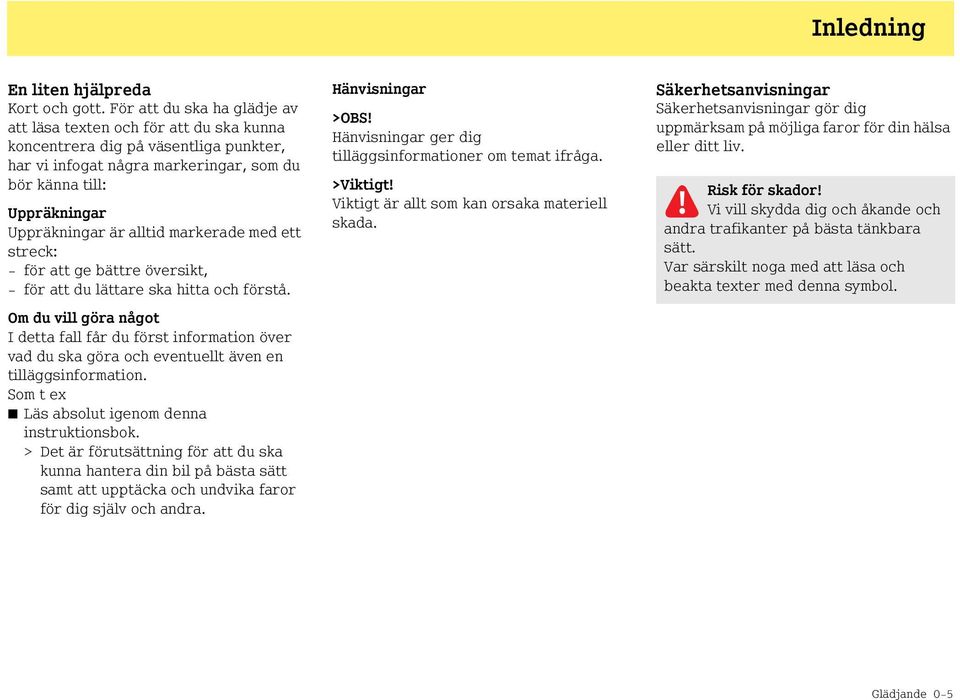 alltid markerade med ett streck: - för att ge bättre översikt, - för att du lättare ska hitta och förstå.