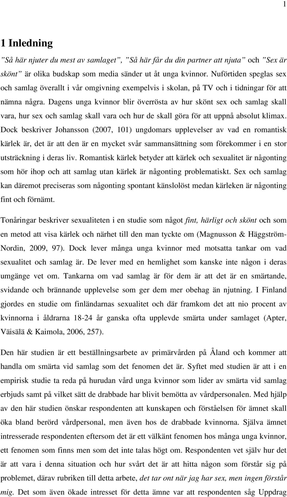 Dagens unga kvinnor blir överrösta av hur skönt sex och samlag skall vara, hur sex och samlag skall vara och hur de skall göra för att uppnå absolut klimax.