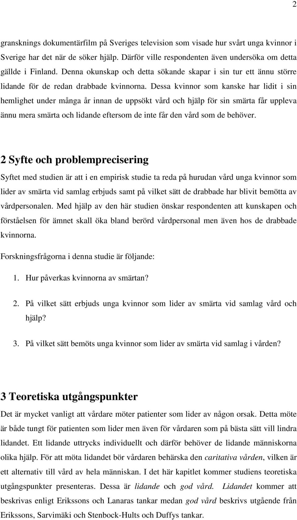 Dessa kvinnor som kanske har lidit i sin hemlighet under många år innan de uppsökt vård och hjälp för sin smärta får uppleva ännu mera smärta och lidande eftersom de inte får den vård som de behöver.