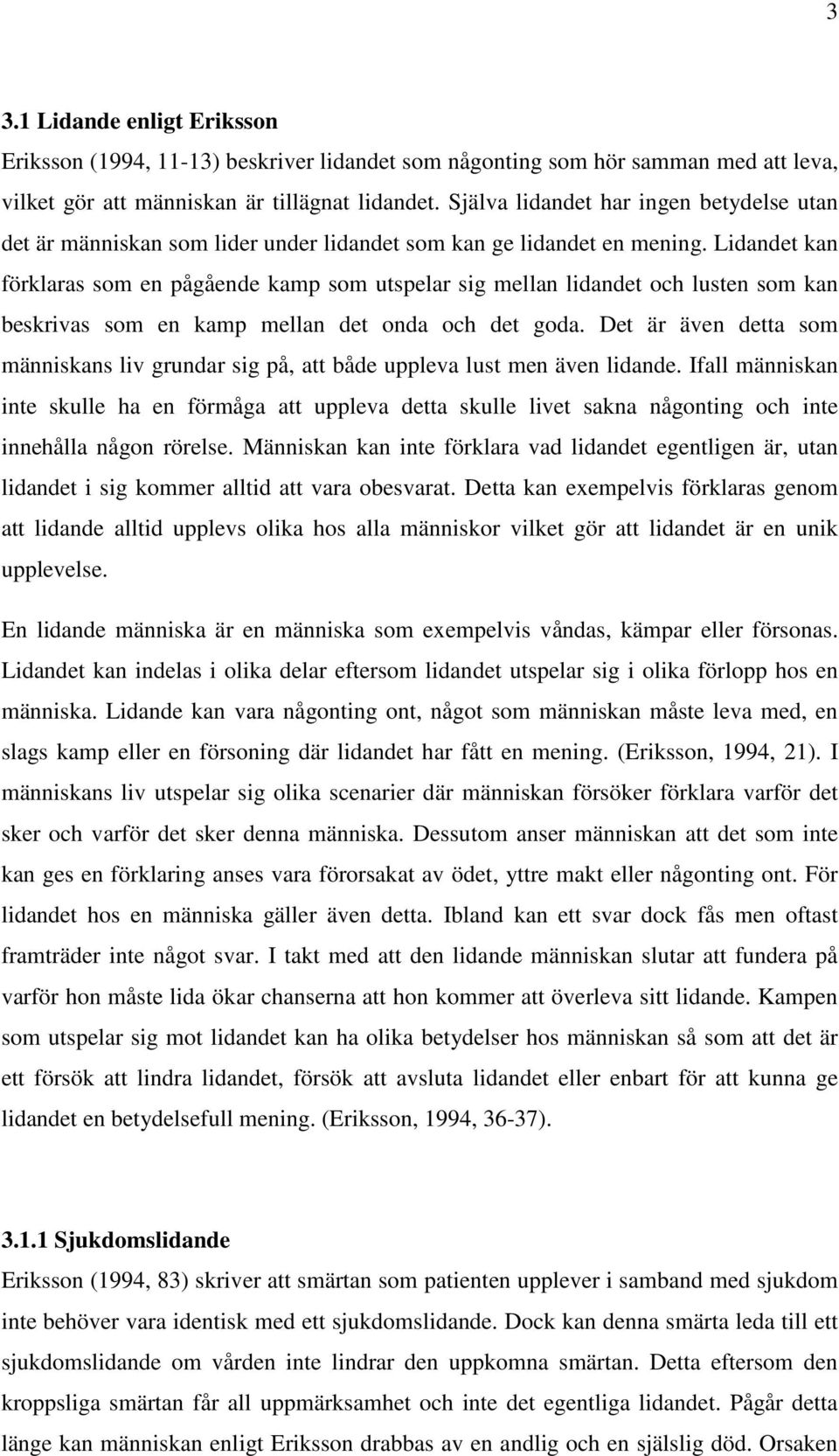 Lidandet kan förklaras som en pågående kamp som utspelar sig mellan lidandet och lusten som kan beskrivas som en kamp mellan det onda och det goda.