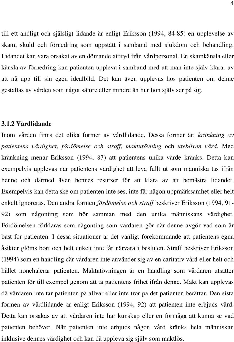 En skamkänsla eller känsla av förnedring kan patienten uppleva i samband med att man inte själv klarar av att nå upp till sin egen idealbild.