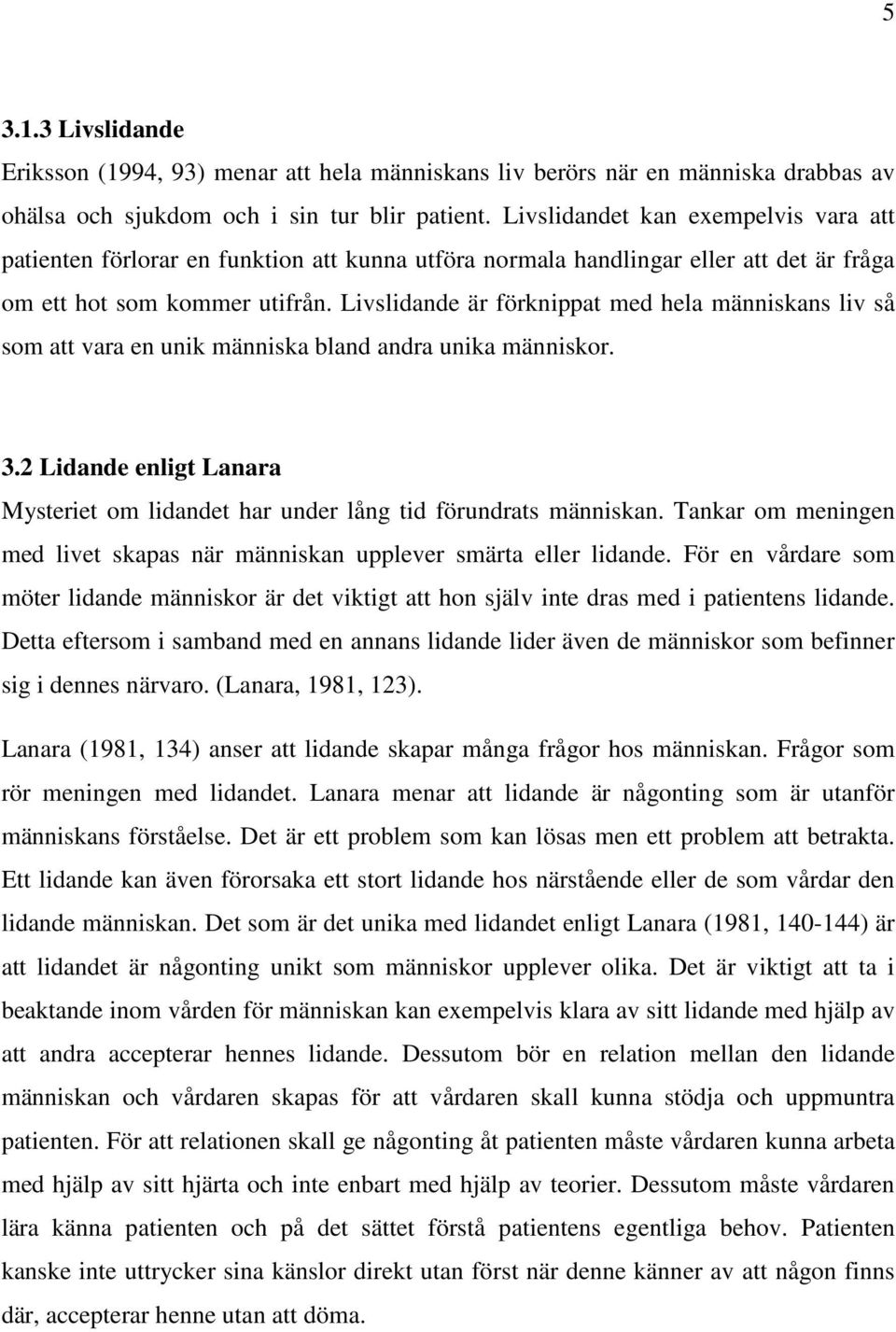 Livslidande är förknippat med hela människans liv så som att vara en unik människa bland andra unika människor. 3.2 Lidande enligt Lanara Mysteriet om lidandet har under lång tid förundrats människan.