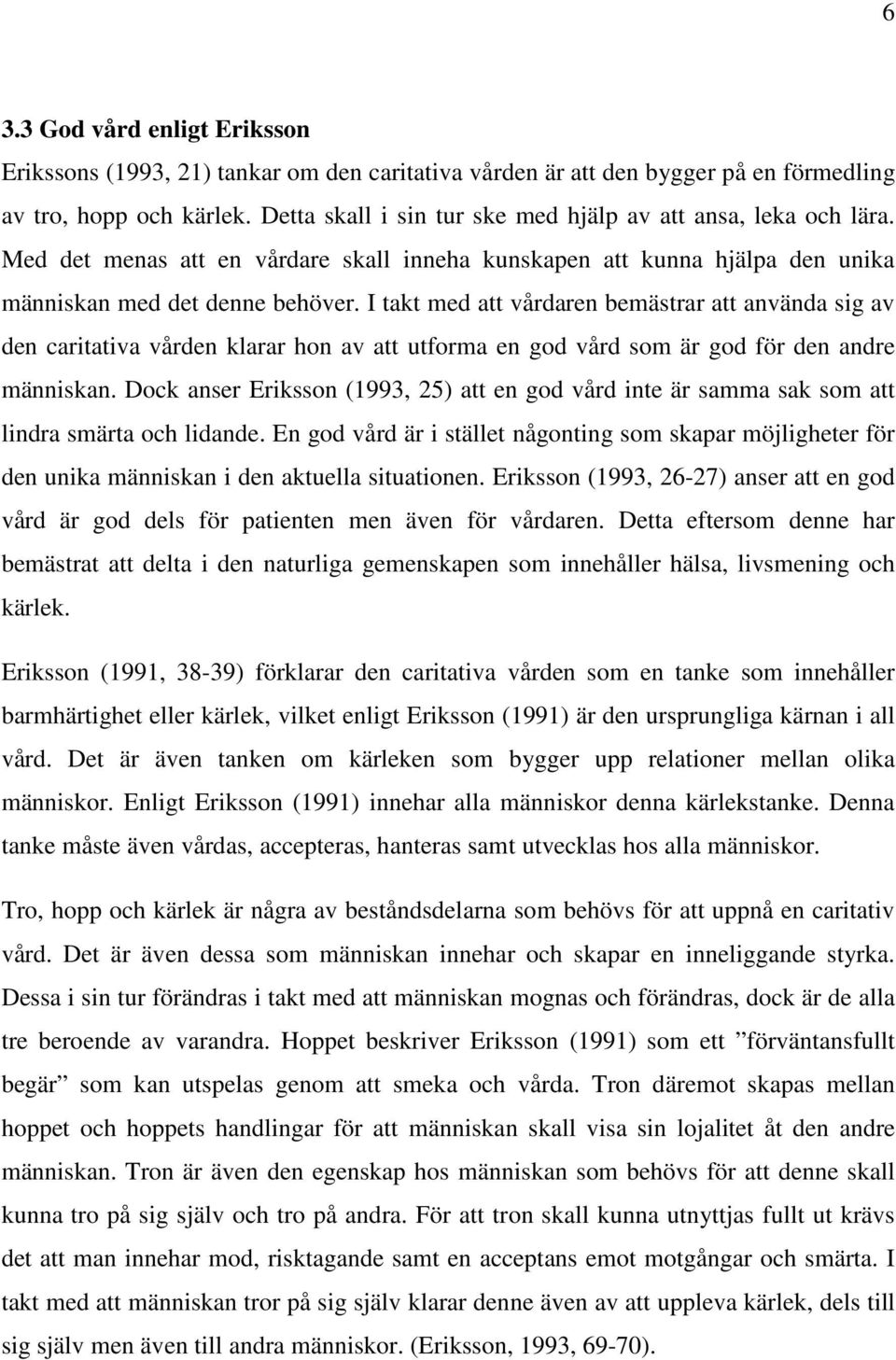 I takt med att vårdaren bemästrar att använda sig av den caritativa vården klarar hon av att utforma en god vård som är god för den andre människan.