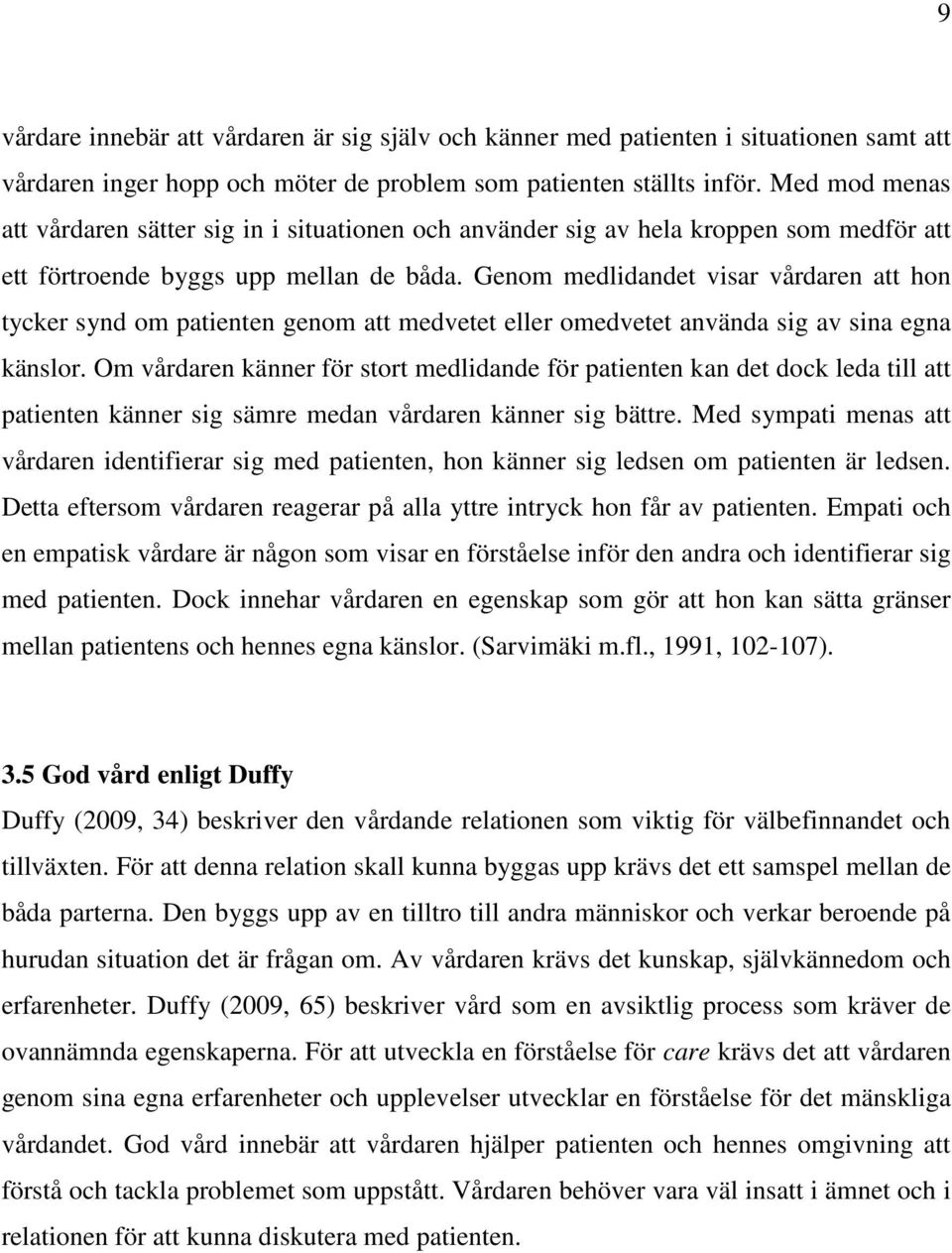 Genom medlidandet visar vårdaren att hon tycker synd om patienten genom att medvetet eller omedvetet använda sig av sina egna känslor.