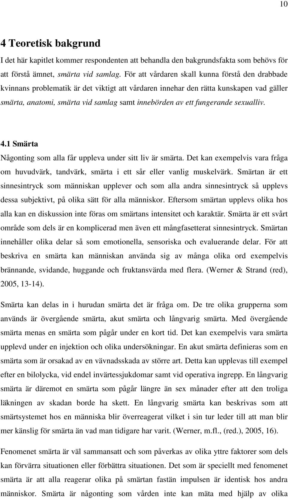 fungerande sexualliv. 4.1 Smärta Någonting som alla får uppleva under sitt liv är smärta. Det kan exempelvis vara fråga om huvudvärk, tandvärk, smärta i ett sår eller vanlig muskelvärk.