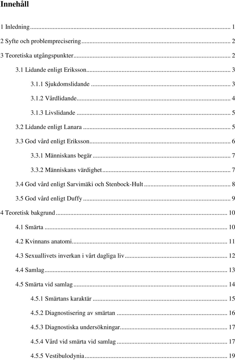 5 God vård enligt Duffy... 9 4 Teoretisk bakgrund... 10 4.1 Smärta... 10 4.2 Kvinnans anatomi... 11 4.3 Sexuallivets inverkan i vårt dagliga liv... 12 4.4 Samlag... 13 4.